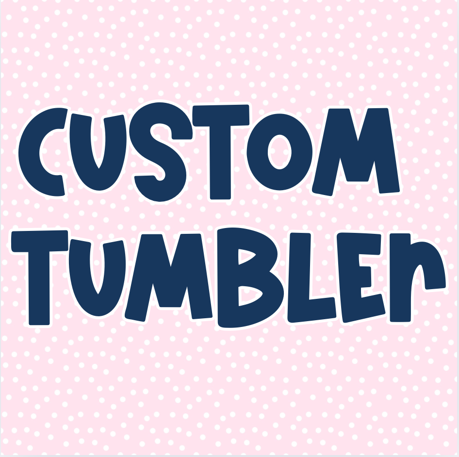CUSTOM TUMBLER