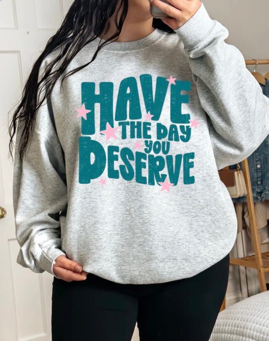 HAVE THE DAY YOU DESERVE